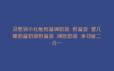 没想到小壮熊恒温调奶器 恒温壶 婴儿暖奶温奶器恒温器 调热奶器 多功能二合一