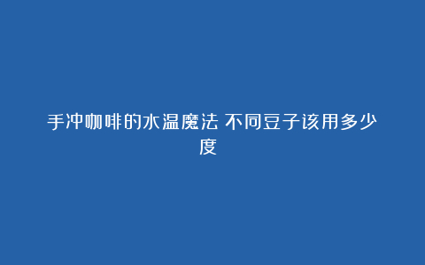 手冲咖啡的水温魔法:不同豆子该用多少度?