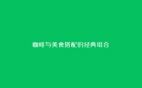 咖啡与美食搭配的经典组合