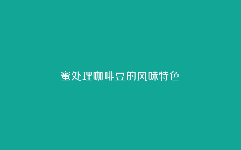 蜜处理咖啡豆的风味特色