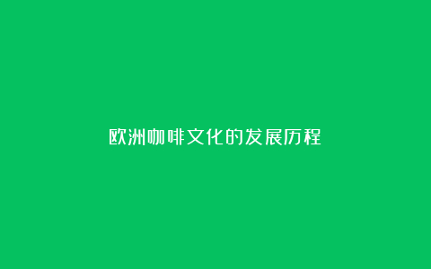 欧洲咖啡文化的发展历程