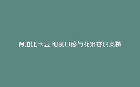 阿拉比卡豆：细腻口感与花果香的奥秘