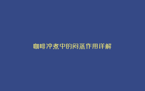 咖啡冲煮中的闷蒸作用详解