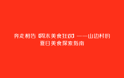 奔走相告【周末美食狂欢】——山边村的夏日美食探索指南