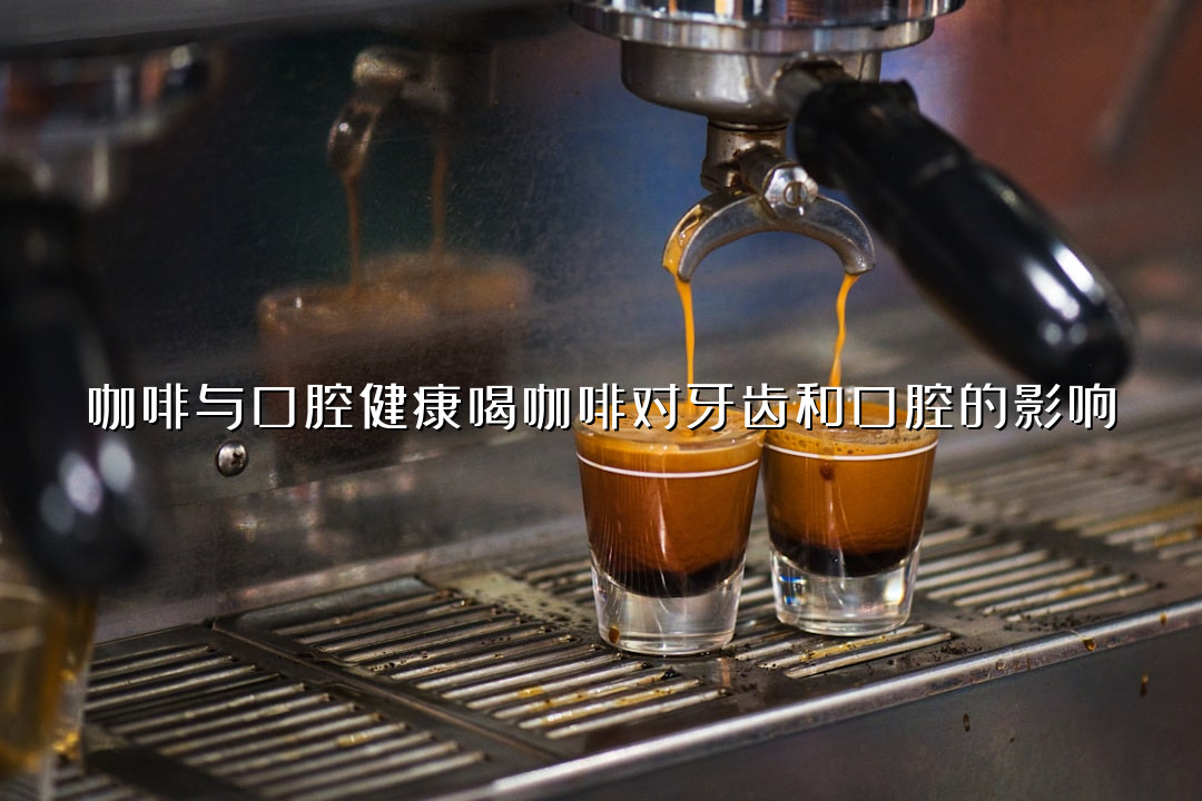 咖啡与口腔健康喝咖啡对牙齿和口腔的影响