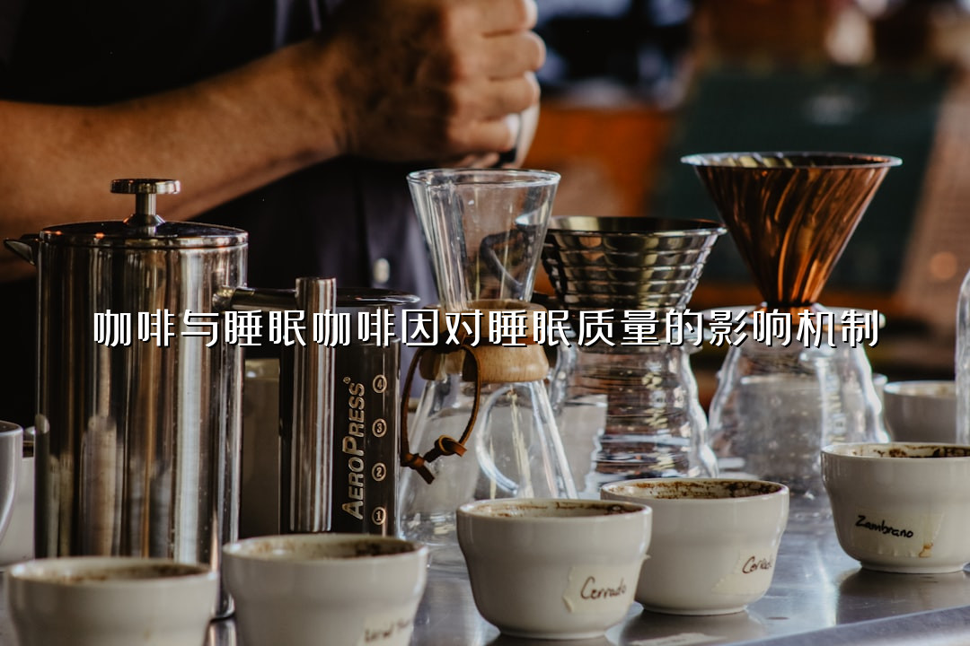 咖啡与睡眠咖啡因对睡眠质量的影响机制