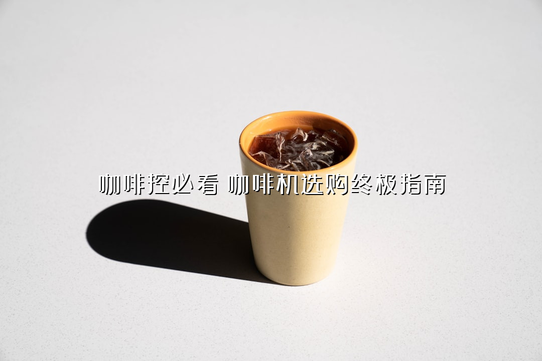 咖啡控必看！咖啡机选购终极指南