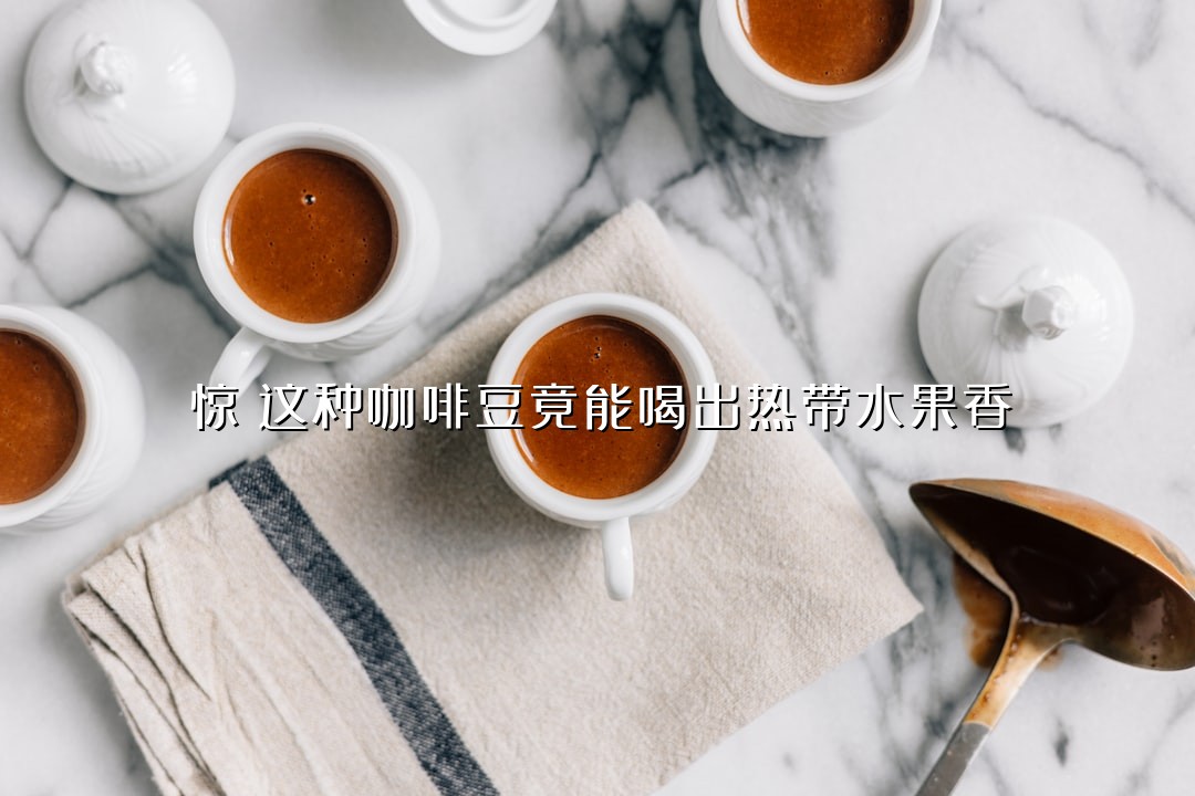 惊！这种咖啡豆竟能喝出热带水果香