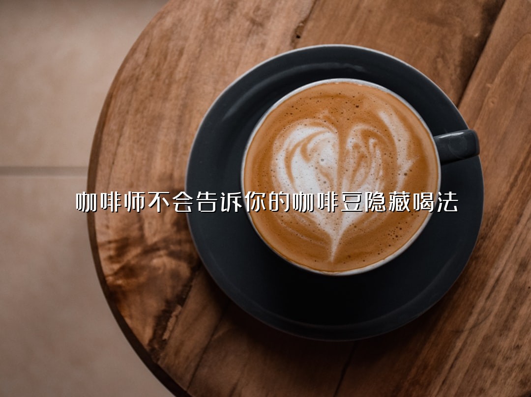咖啡师不会告诉你的咖啡豆隐藏喝法
