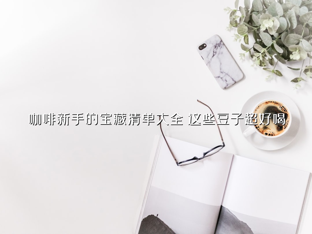 咖啡新手的宝藏清单大全：这些豆子超好喝
