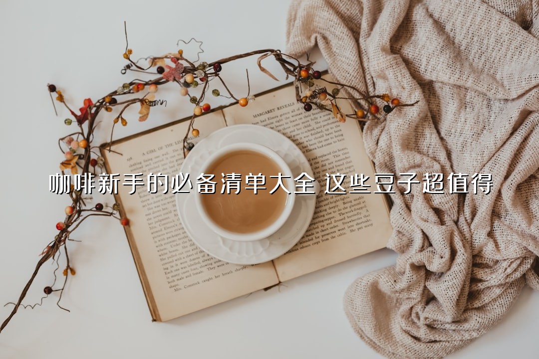 咖啡新手的必备清单大全：这些豆子超值得