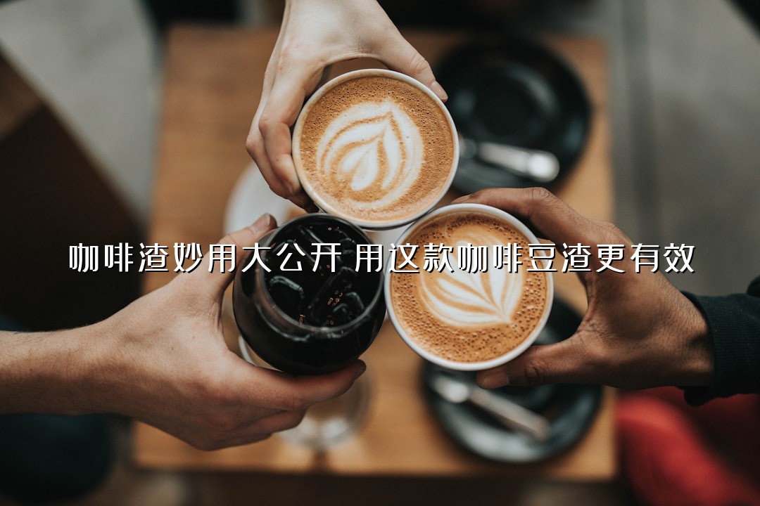 咖啡渣妙用大公开！用这款咖啡豆渣更有效