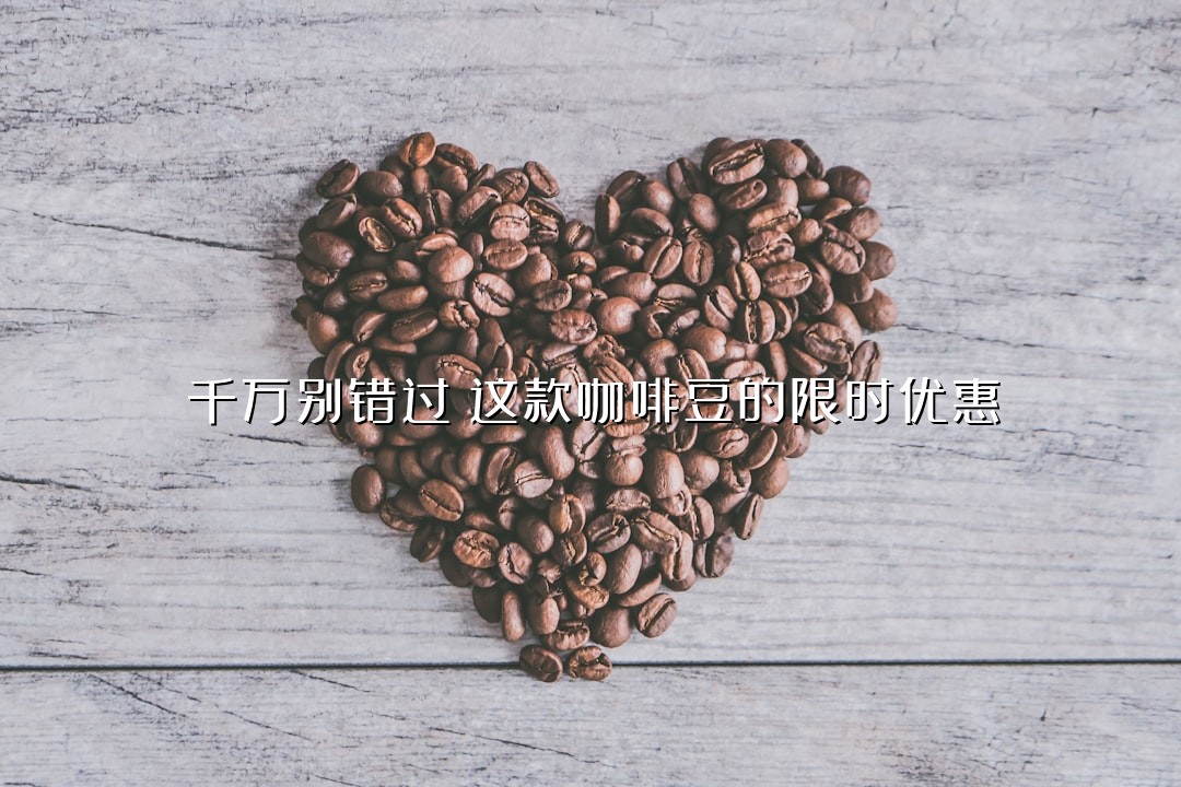 千万别错过！这款咖啡豆的限时优惠