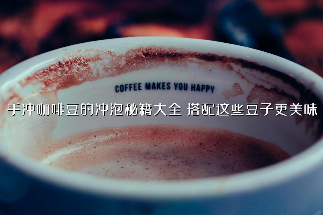 手冲咖啡豆的冲泡秘籍大全：搭配这些豆子更美味