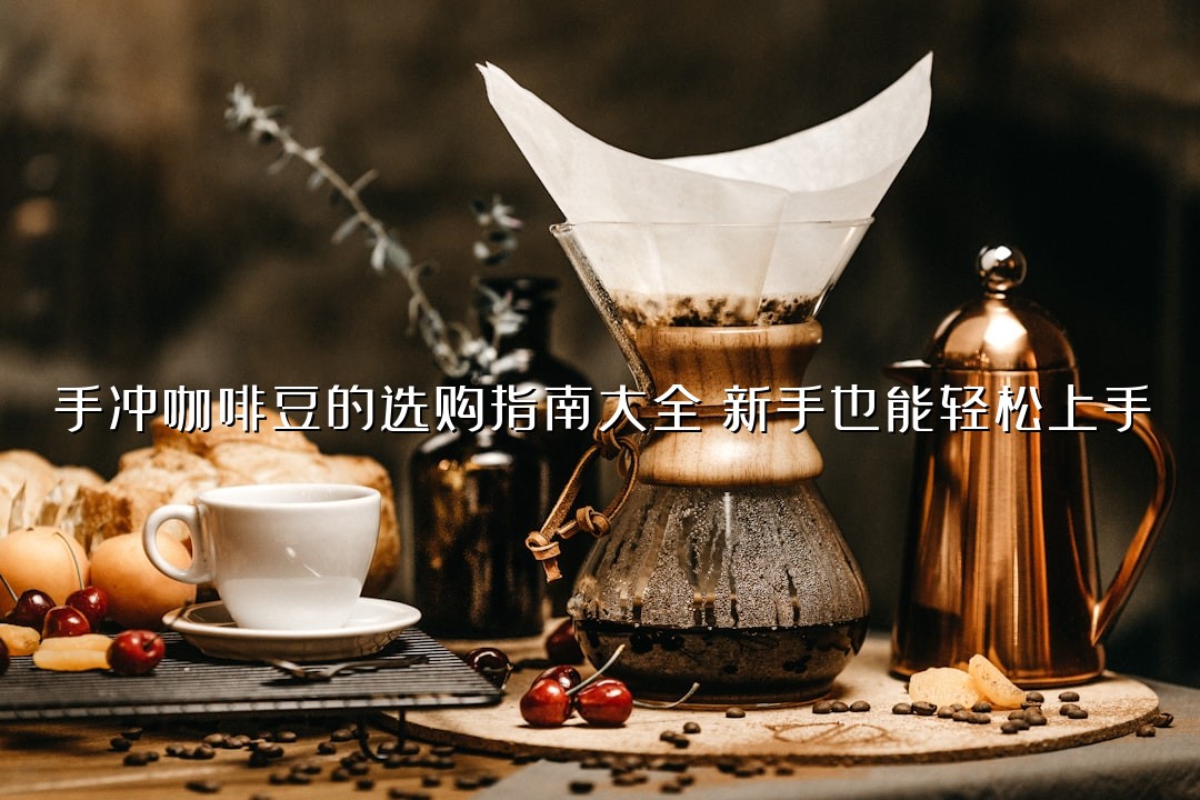 手冲咖啡豆的选购指南大全：新手也能轻松上手