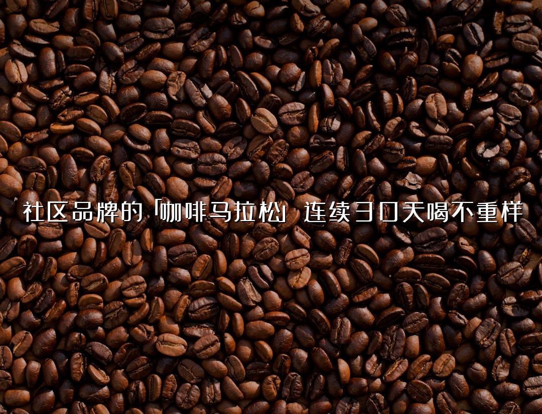 社区品牌的「咖啡马拉松」：连续30天喝不重样