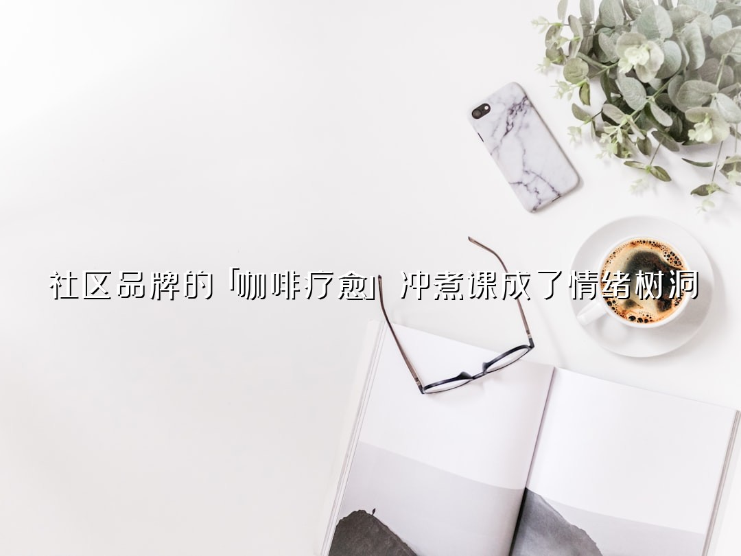 社区品牌的「咖啡疗愈」：冲煮课成了情绪树洞