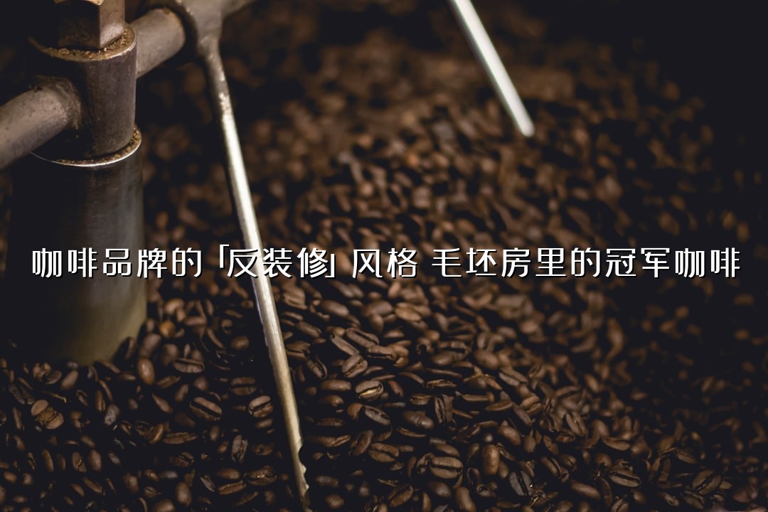 咖啡品牌的「反装修」风格：毛坯房里的冠军咖啡