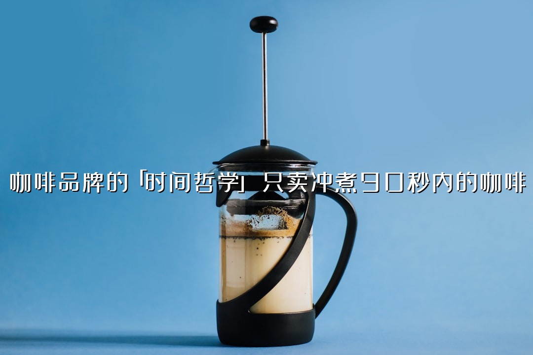 咖啡品牌的「时间哲学」：只卖冲煮90秒内的咖啡