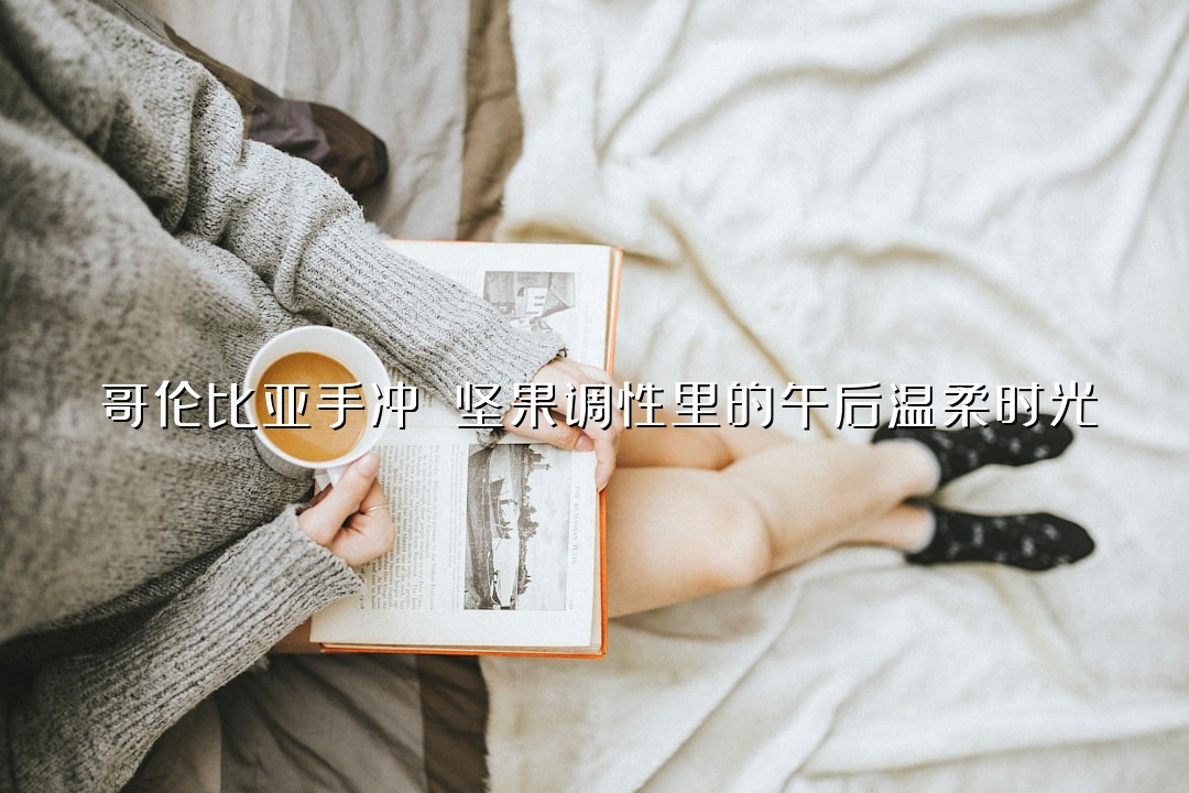 哥伦比亚手冲 坚果调性里的午后温柔时光