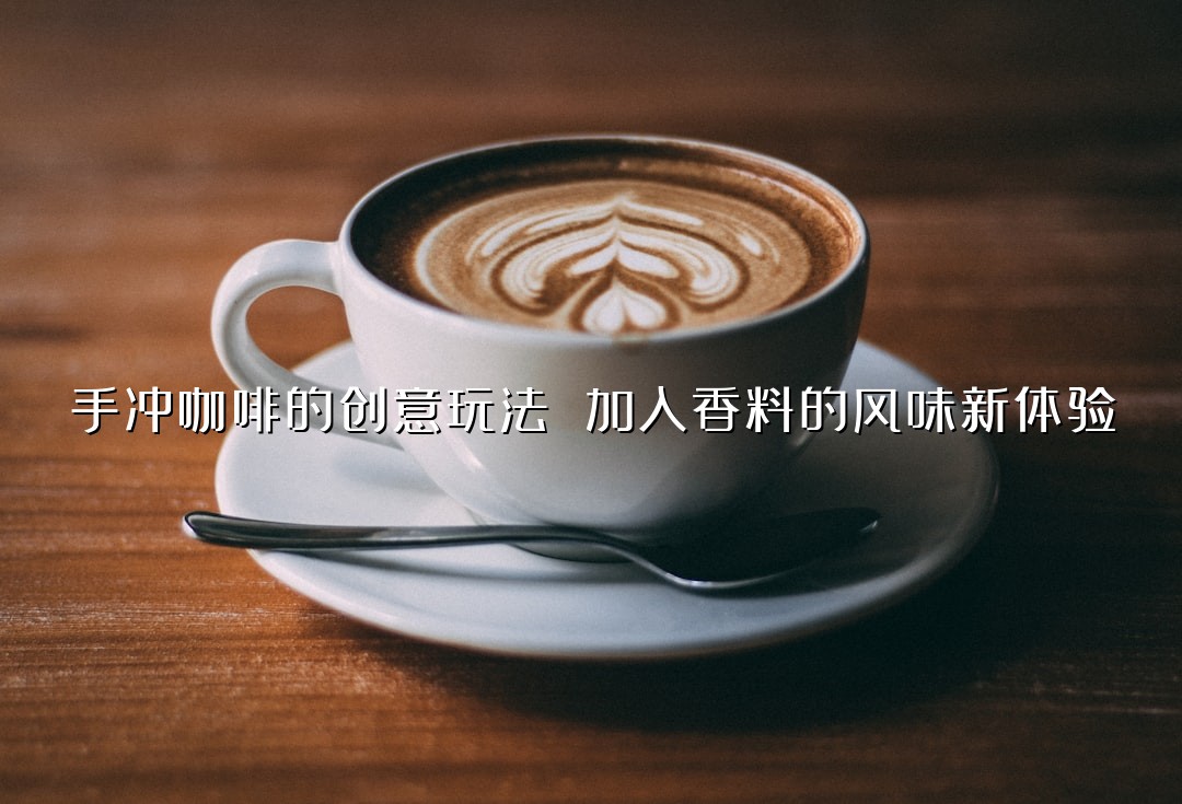 手冲咖啡的创意玩法 加入香料的风味新体验