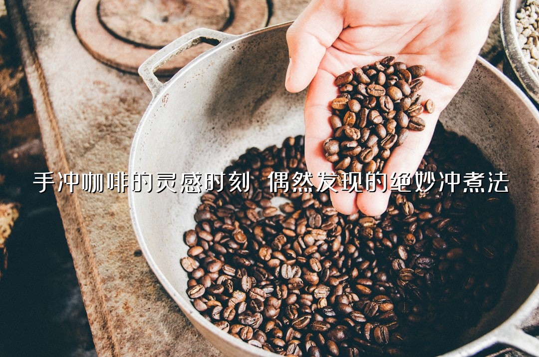 手冲咖啡的灵感时刻 偶然发现的绝妙冲煮法