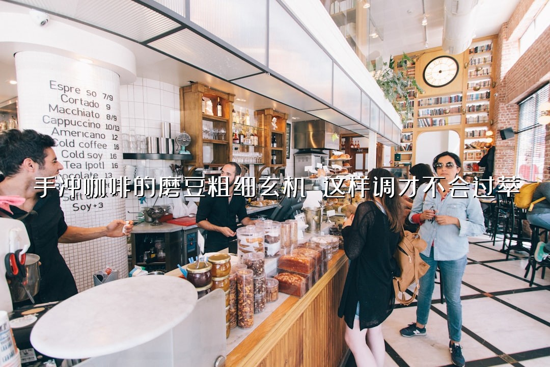 手冲咖啡的磨豆粗细玄机 这样调才不会过萃