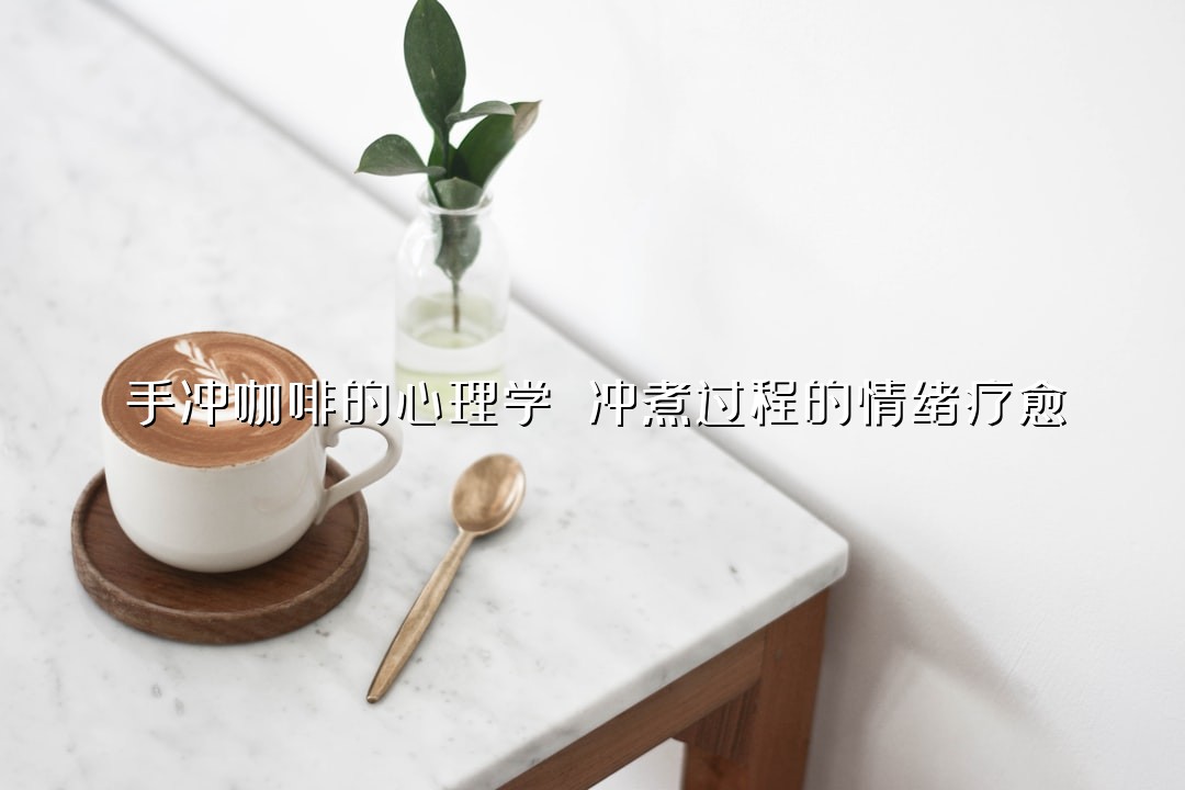 手冲咖啡的心理学 冲煮过程的情绪疗愈