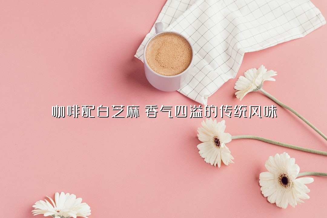 咖啡配白芝麻：香气四溢的传统风味