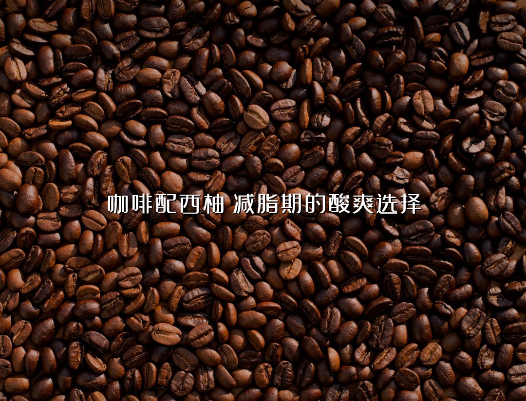 咖啡配西柚：减脂期的酸爽选择