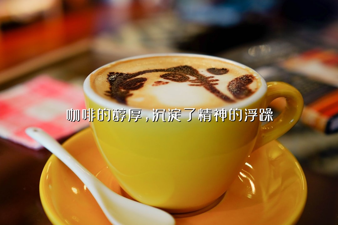 咖啡的醇厚，沉淀了精神的浮躁
