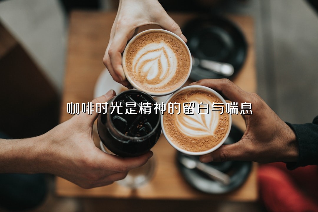 咖啡时光是精神的留白与喘息