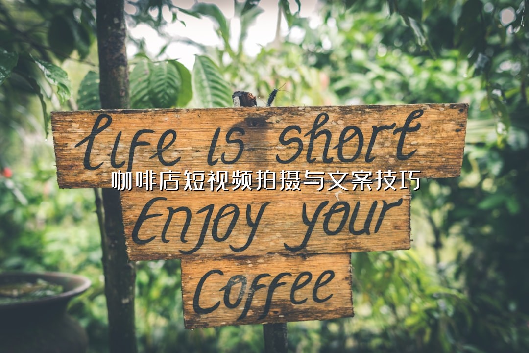 咖啡店短视频拍摄与文案技巧
