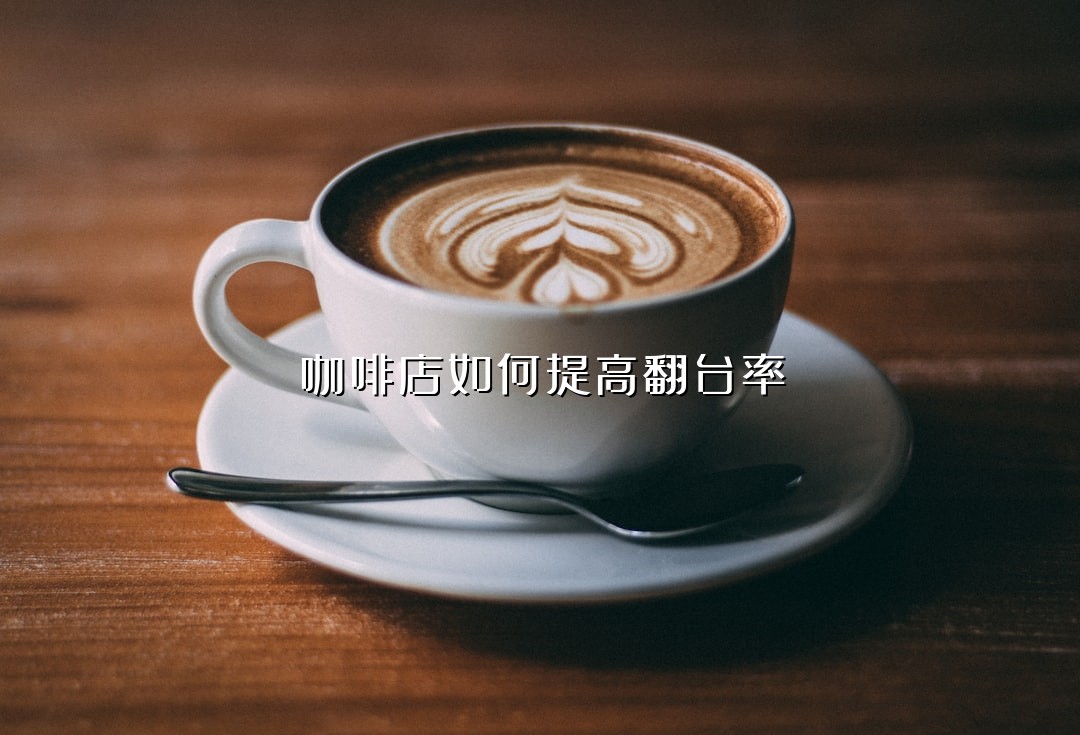 咖啡店如何提高翻台率