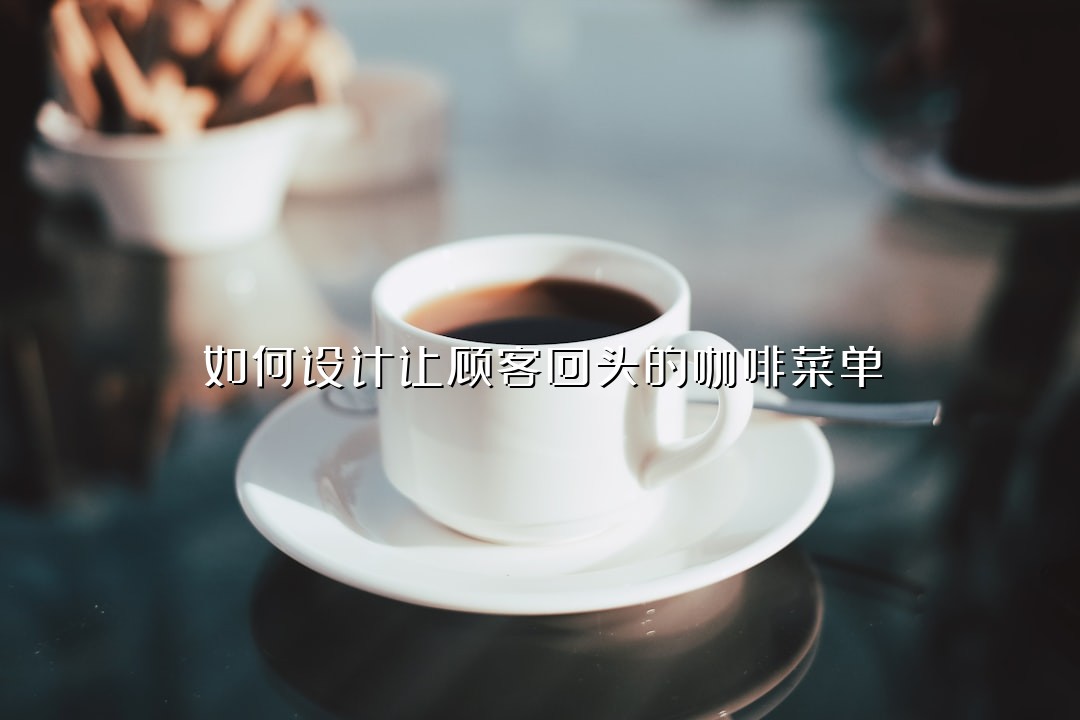 如何设计让顾客回头的咖啡菜单