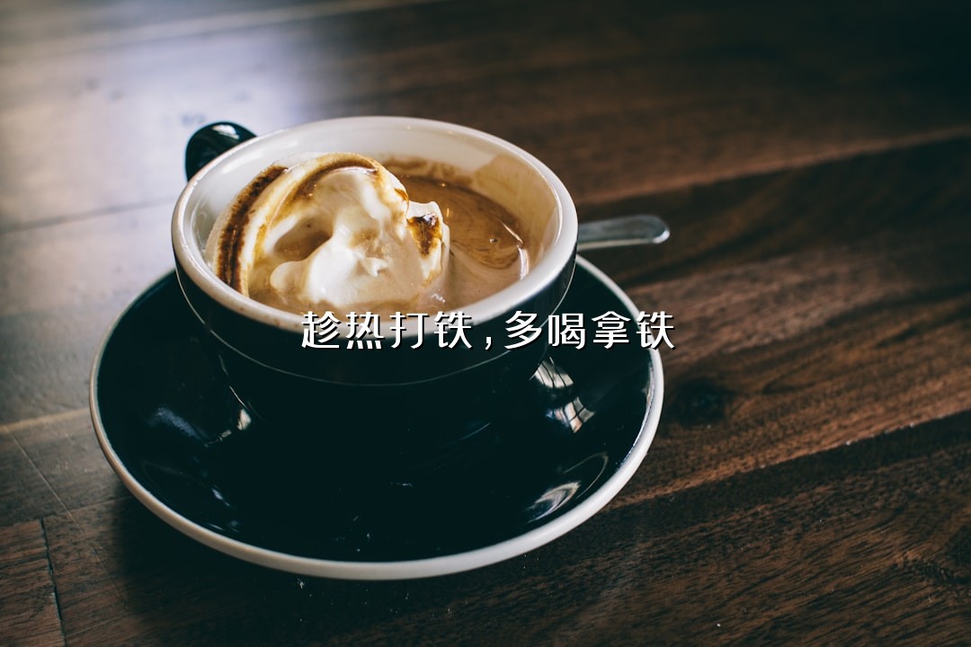 趁热打铁，多喝拿铁