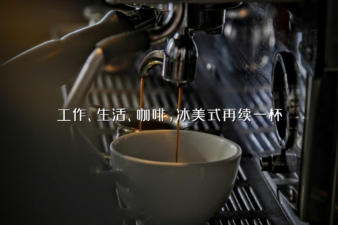 工作、生活、咖啡，冰美式再续一杯