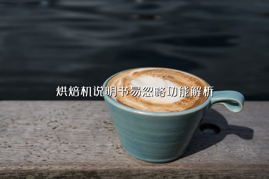 烘焙机说明书易忽略功能解析