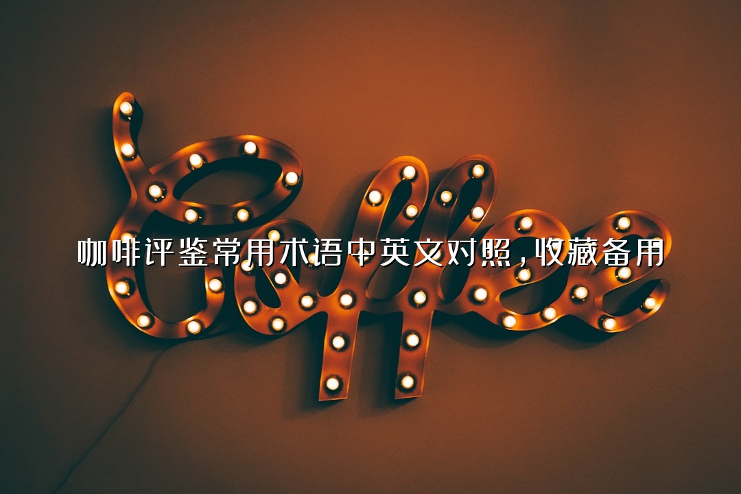 咖啡评鉴常用术语中英文对照，收藏备用！