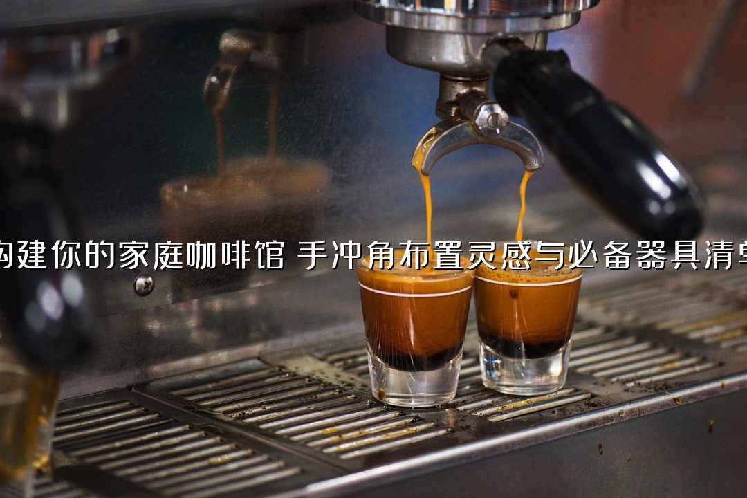构建你的家庭咖啡馆：手冲角布置灵感与必备器具清单