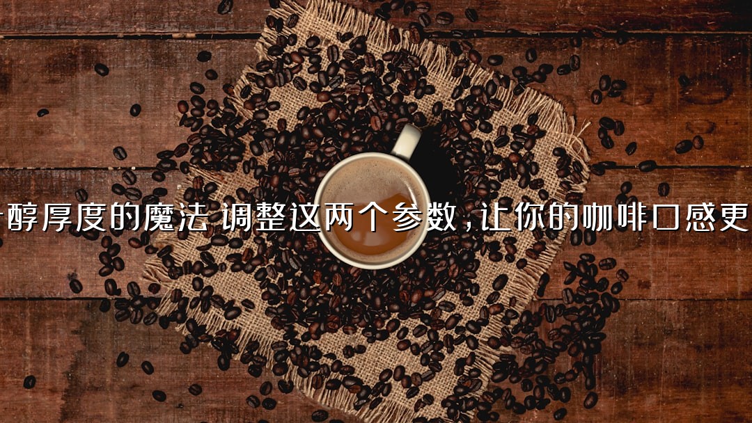 提升醇厚度的魔法：调整这两个参数，让你的咖啡口感更饱满