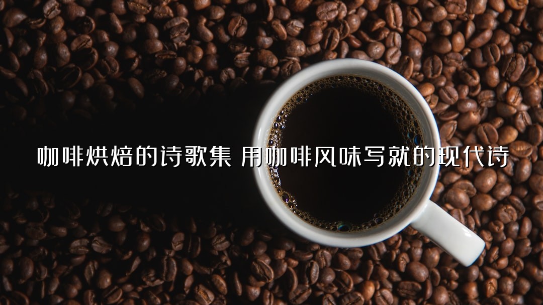 咖啡烘焙的诗歌集：用咖啡风味写就的现代诗