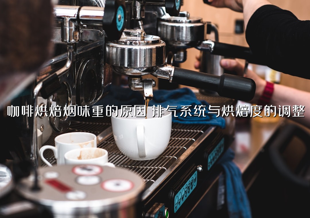咖啡烘焙烟味重的原因：排气系统与烘焙度的调整