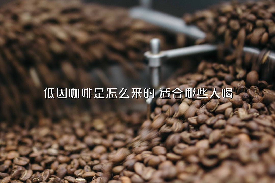 低因咖啡是怎么来的？适合哪些人喝