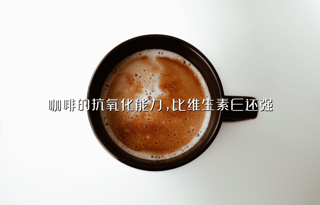 咖啡的抗氧化能力，比维生素E还强？