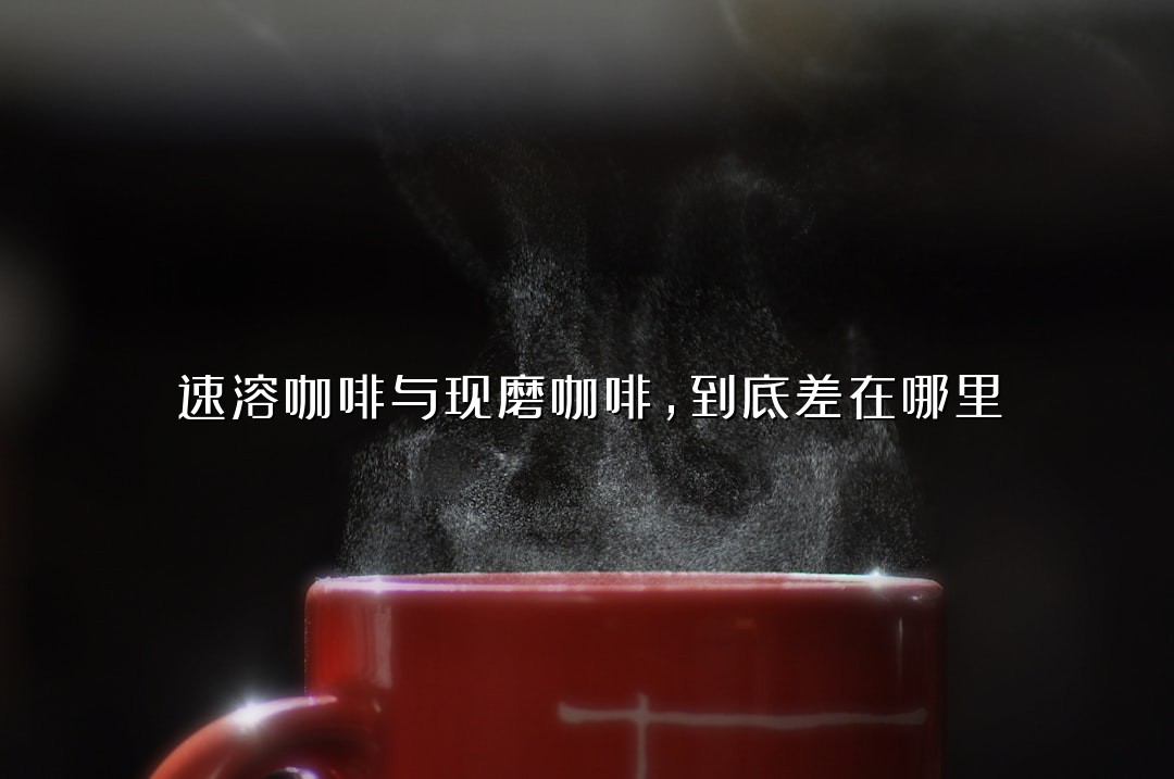 速溶咖啡与现磨咖啡，到底差在哪里